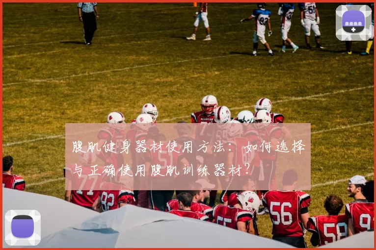 腹肌健身器材使用方法：如何选择与正确使用腹肌训练器材？