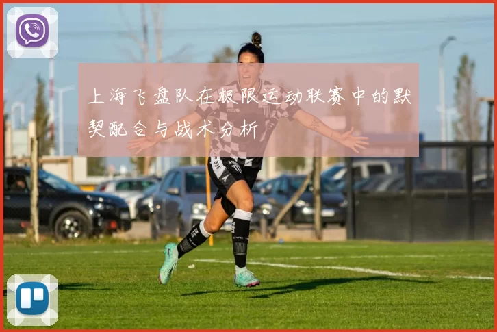 上海飞盘队在极限运动联赛中的默契配合与战术分析