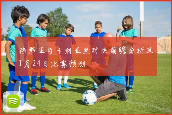 热那亚与卡利亚里对决前瞻分析及1月24日比赛预测