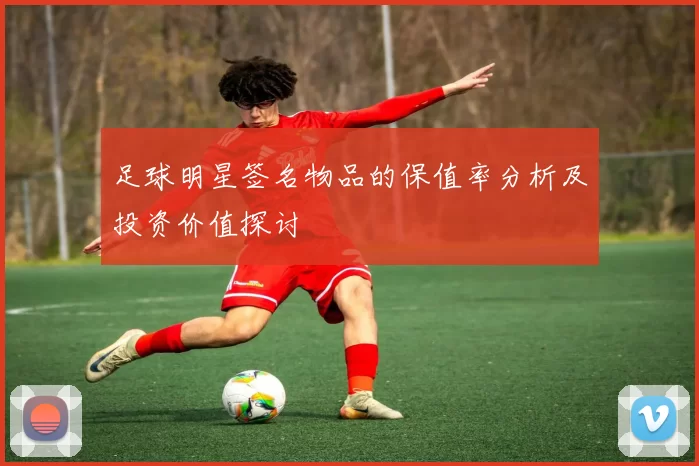 足球明星签名物品的保值率分析及投资价值探讨