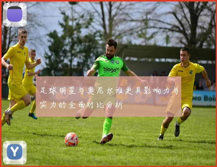 足球明星与奥尼尔谁更具影响力与实力的全面对比分析