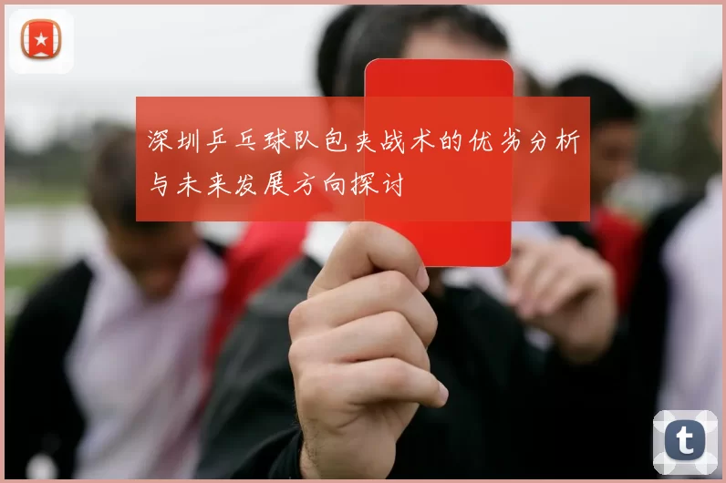 深圳乒乓球队包夹战术的优劣分析与未来发展方向探讨