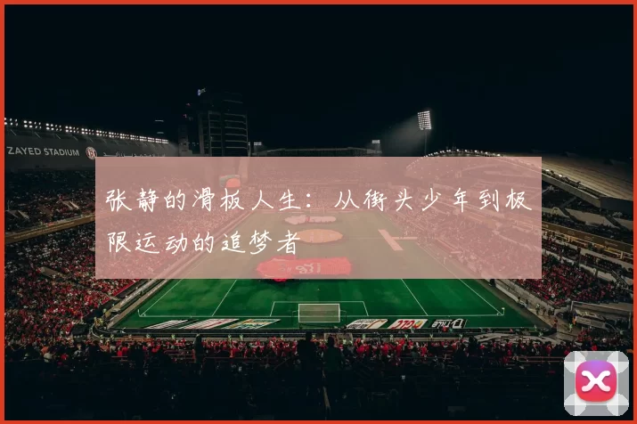 张静的滑板人生：从街头少年到极限运动的追梦者